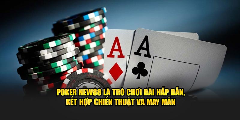 Poker New88 là trò chơi bài hấp dẫn, kết hợp chiến thuật và may mắn
